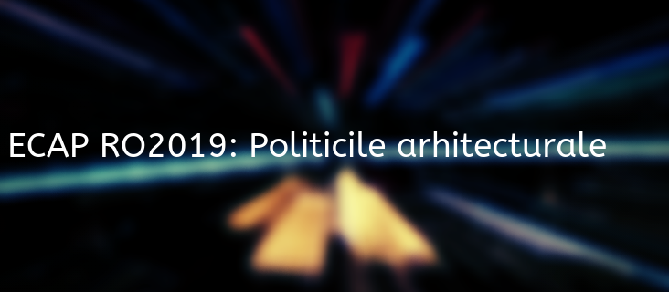 ECAP RO2019: Politicile arhitecturale